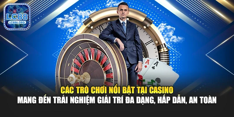 Các tựa game nổi bật tại casino mang đến trải nghiệm giải trí đa dạng, hấp dẫn, an toàn