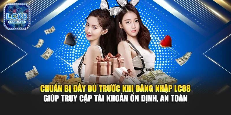 Chuẩn bị đầy đủ trước khi đăng nhập LC88 giúp truy cập tài khoản ổn định, an toàn