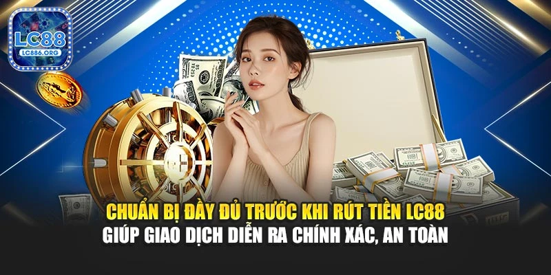 Chuẩn bị đầy đủ trước khi rút tiền LC88 giúp thanh toán diễn ra chính xác, an toàn