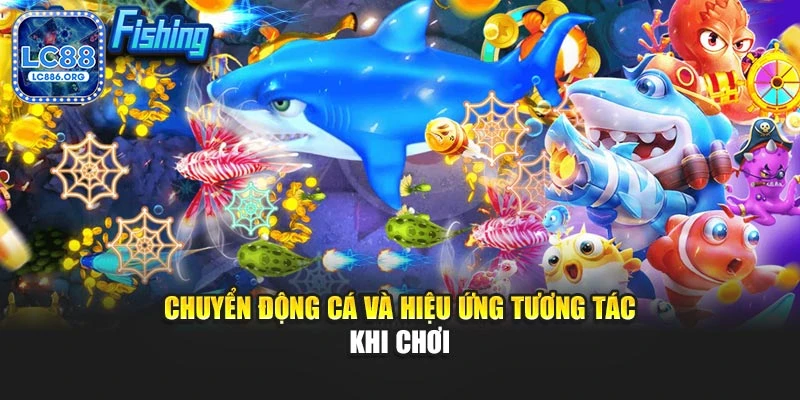 Chuyển động cá và hiệu ứng tương tác khi chơi