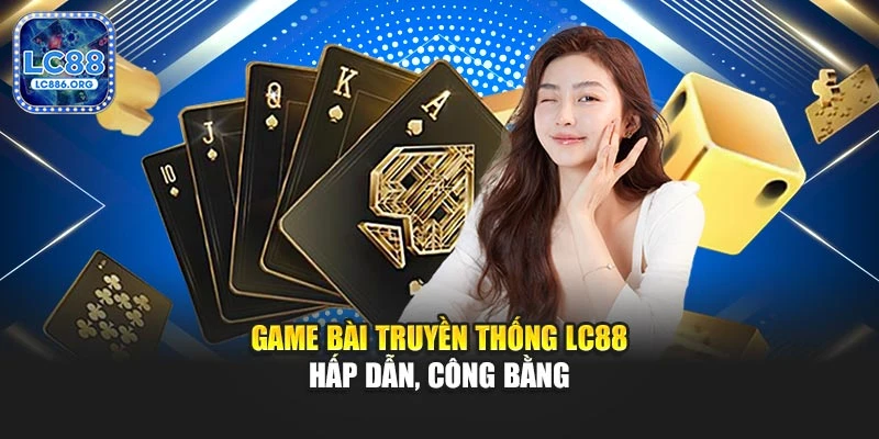 Game bài truyền thống LC88 hấp dẫn, công bằng