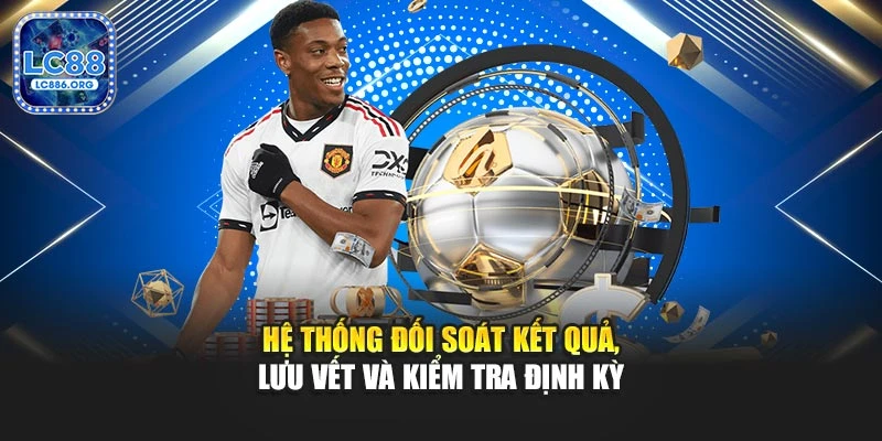 Hệ thống đối soát kết quả, lưu vết và kiểm tra định kỳ