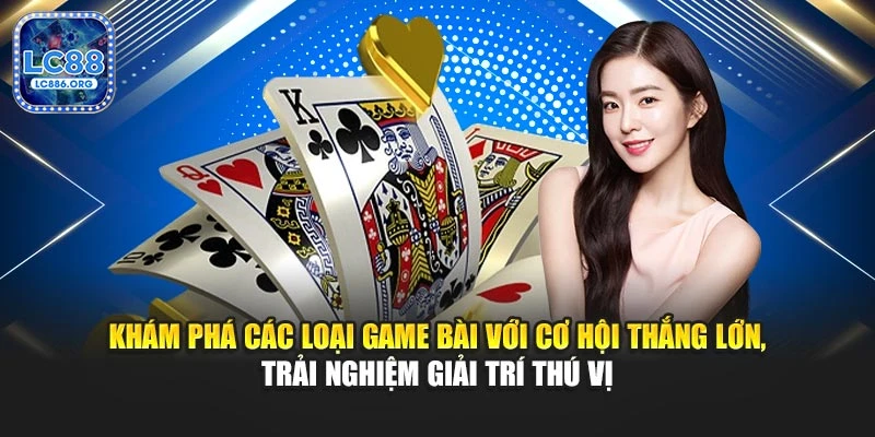 Khám phá các loại game bài với cơ hội thắng lớn, trải nghiệm giải trí thú vị