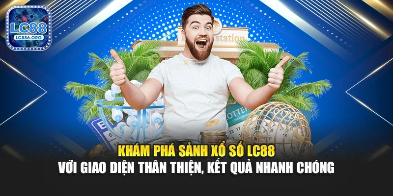 Khám phá sảnh xổ số LC88 với giao diện thân thiện, kết quả nhanh chóng