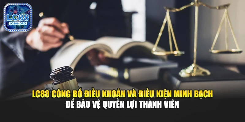 LC88 công bố điều khoản và điều kiện minh bạch để bảo vệ quyền lợi thành viên