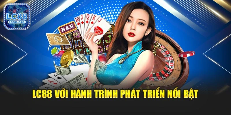 LC88 với hành trình phát triển nổi bật