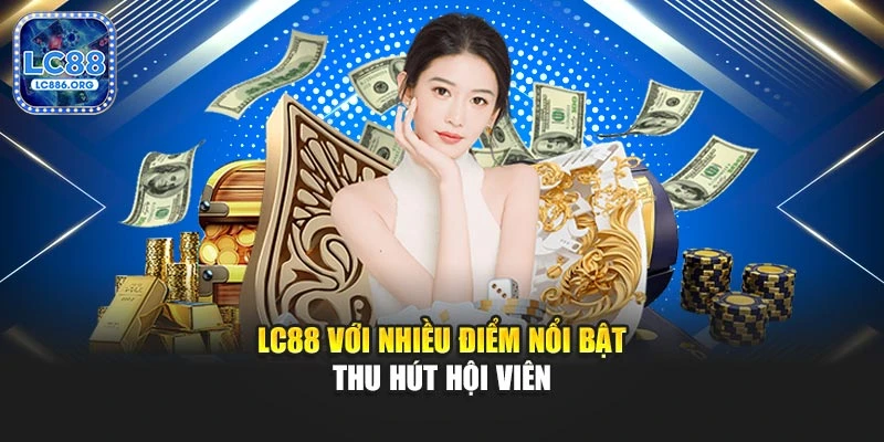 LC88 với nhiều điểm nổi bật thu hút hội viên