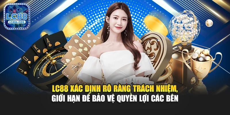 LC88 xác định rõ ràng trách nhiệm, giới hạn để bảo vệ quyền lợi các bên