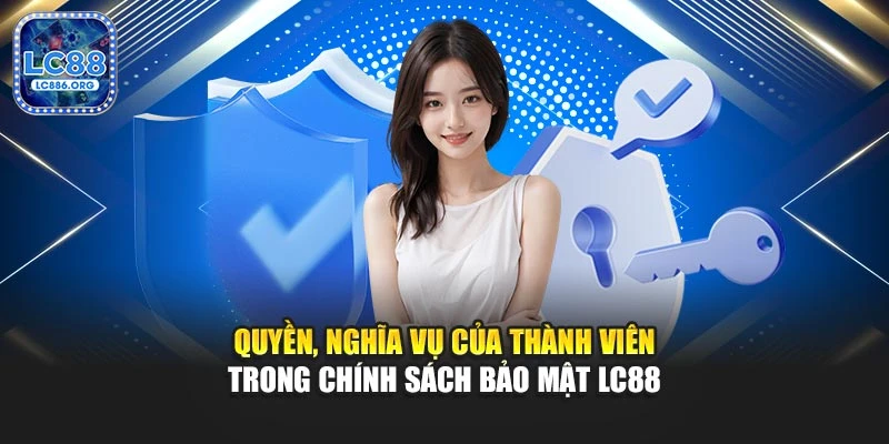 Quyền, nghĩa vụ của thành viên trong chính sách bảo mật LC88