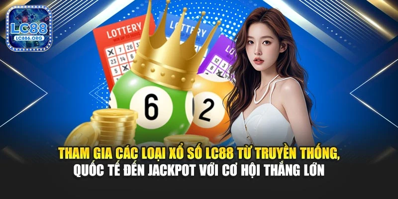 Tham gia các loại xổ số LC88 từ truyền thống, quốc tế đến jackpot với cơ hội thắng lớn