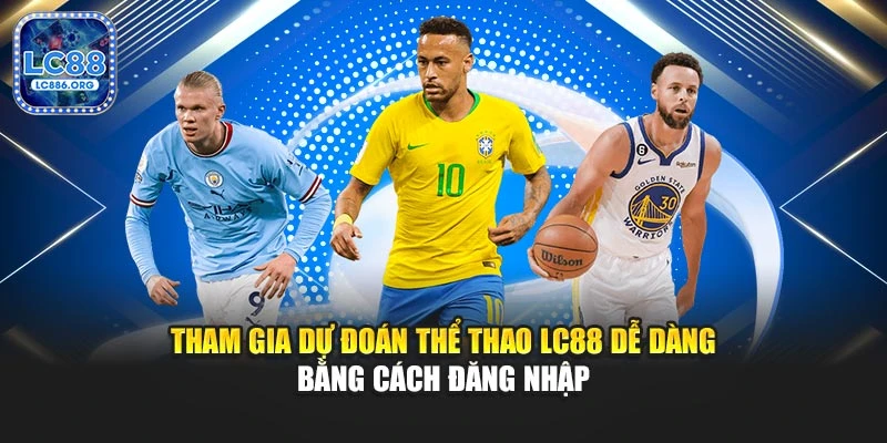 Tham gia dự đoán thể thao LC88 dễ dàng bằng cách đăng nhập