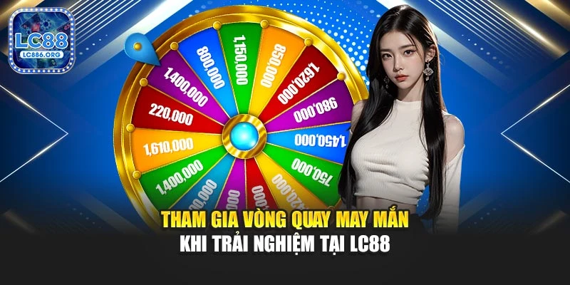 Tham gia vòng quay may mắn khi trải nghiệm tại LC88