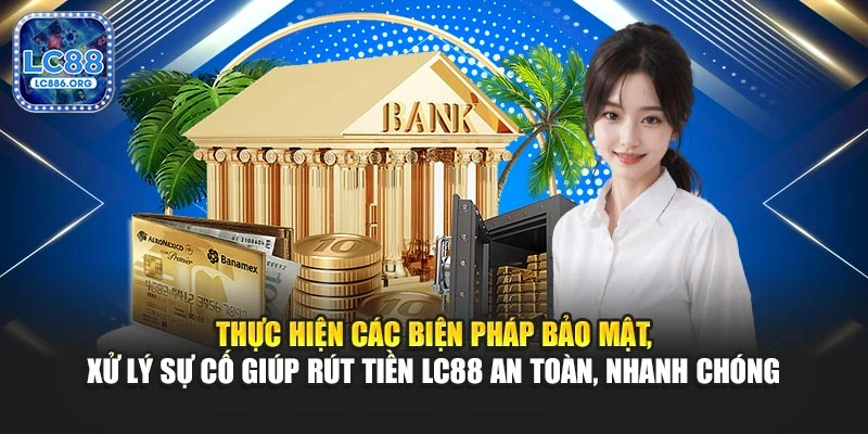 Thực hiện các biện pháp bảo mật, xử lý sự cố giúp rút tiền LC88 an toàn, nhanh chóng