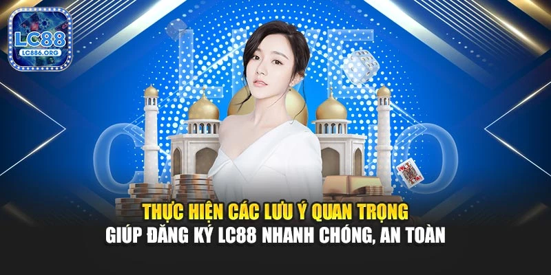 Thực hiện các lưu ý quan trọng giúp đăng ký LC88 nhanh chóng, an toànThực hiện các lưu ý quan trọng giúp đăng ký LC88 nhanh chóng, an toàn