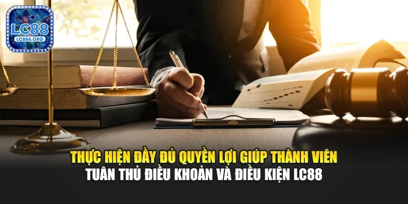 Thực hiện đầy đủ quyền lợi giúp thành viên tuân thủ điều khoản và điều kiện LC88