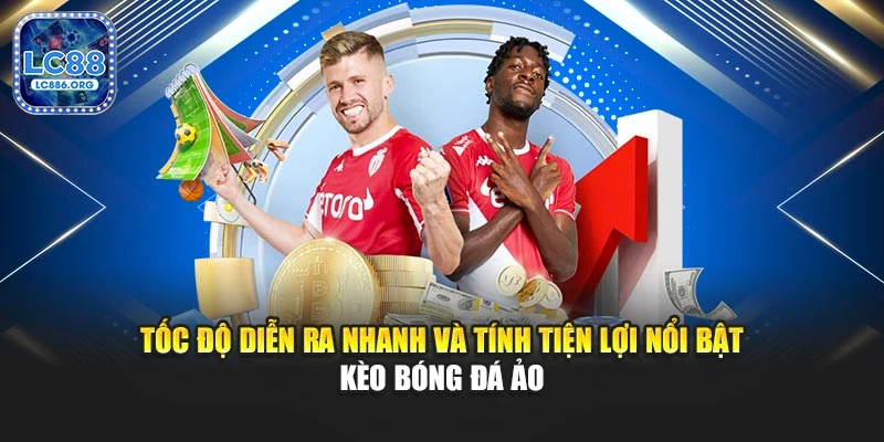 Tốc độ diễn ra nhanh và tính tiện lợi nổi bật kèo bóng đá ảo