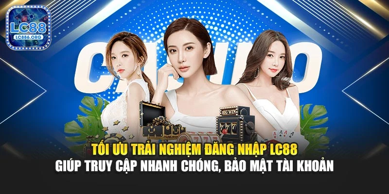 Tối ưu trải nghiệm đăng nhập LC88 giúp truy cập nhanh chóng, bảo mật tài khoản