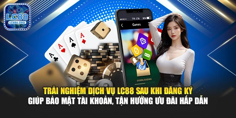 Trải nghiệm dịch vụ LC88 sau khi đăng ký giúp bảo mật tài khoản, tận hưởng ưu đãi hấp dẫn