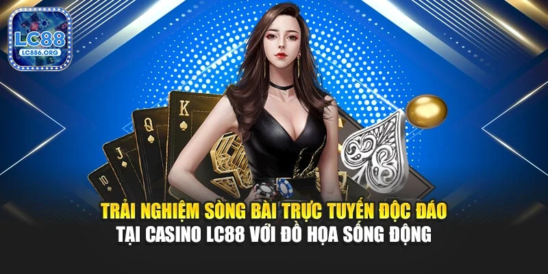 Trải nghiệm sòng bài trực tuyến độc đáo tại casino LC88 với đồ họa sống động