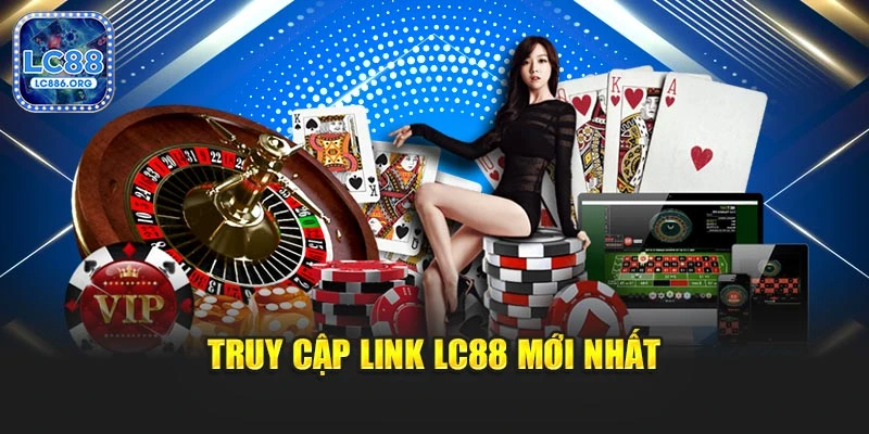 Truy cập link LC88 mới nhất